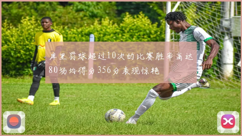 库里罚球超过10次的比赛胜率高达80场均得分356分表现惊艳